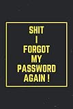  SHIT I FORGOT MY PASSWORD AGAIN: A Premium Journal And Logbook To Protect Usernames and Passwords Modern Password Keeper Vault Notebook and Online Organizer