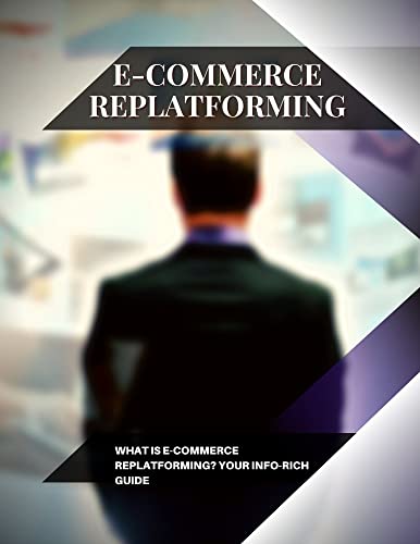 E-Commerce Replatforming: What Is E-Commerce Replatforming? Your Info-Rich Guide