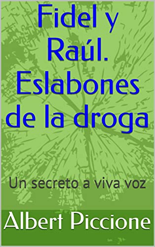Fidel y Raúl. Eslabones de la droga: Un secreto a viva voz (Spanish Edition)