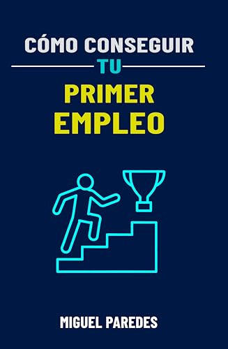 Cómo conseguir tu primer empleo: la guía completa (Spanish Edition)
