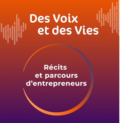 Des Voix et des Vies - R&eacute;cits et parcours d'entrepreneurs cover art