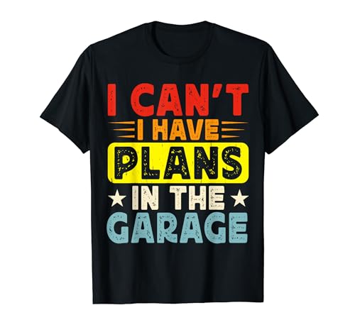 I Can't I Have Plans In The Garage - Funny Car Mechanic Camiseta