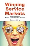 WINNING IN SERVICE MARKETS: SUCCESS THROUGH PEOPLE, TECHNOLOGY AND STRATEGY