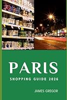 PARIS SHOPPING GUIDE 2026: Insider Routes, Hidden Boutiques, and Smart Buying Strategies for Exploring Paris’s Best Shopping Districts in 2026 B0G52N8N8W Book Cover