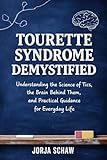 Tourette Syndrome Demystified: Understanding the Science of Tics, the Brain Behind Them, and Practical Guidance for Everyday Life