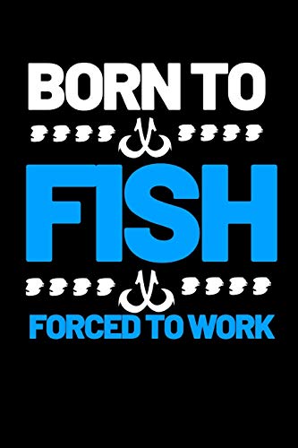 Born To Fish Forced To Work: Funny Fishing Lovers Notebook/Journal (6” X 9”) Born To Fish Forced To Work: Funny Fishing Lovers Notebook/Journal (6” X 9”)
