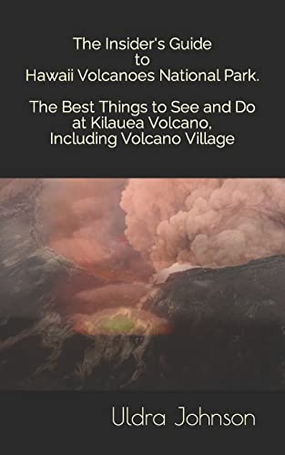 The Insider's Guide to Hawaii Volcanoes National Park, The Best Things to See and Do at Kilauea Volcano, including Volcano Village