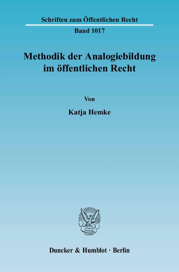 Methodik der Analogiebildung im öffentlichen Recht.: Dissertationsschrift (Schriften zum Öffentlichen Recht, Band 1017)