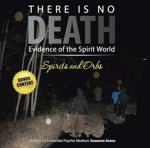 There Is No DEATH: Evidence of the Spirit World--Spirits and Orbs