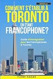 COMMENT S’ÉTABLIR À TORONTO EN ÉTANT FRANCOPHONE ?: Guide d’immigration pour aider les Francophones à s’installer à Toronto (Réussir son Immigration au Canada Hors Québec) (French Edition)