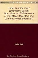 Understanding Video Equipment: Design, Operation and Maintenance of Videotape Recorders and Cameras (Video Bookshelf) 0867291842 Book Cover
