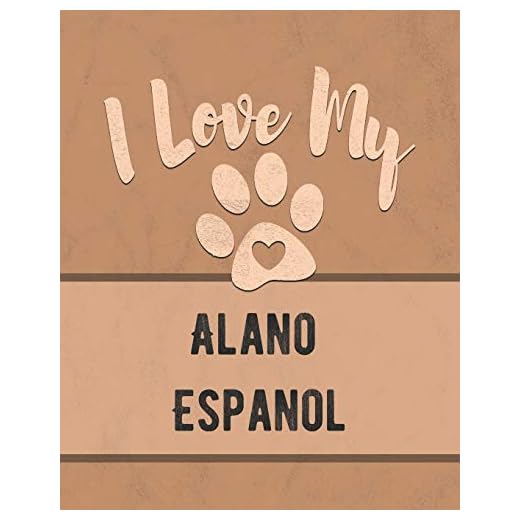 I Love My Alano Espanol: Vet, Health, Medical, Vaccination Tracker and Journal for the Dog You Love