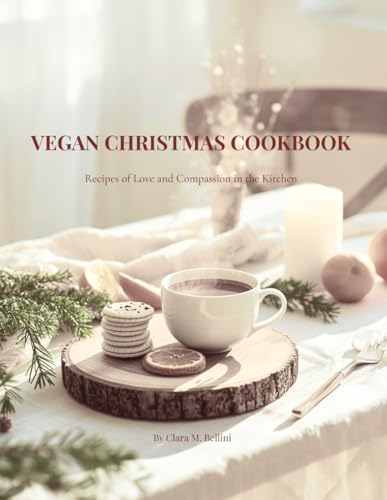 Vegan Christmas Cookbook: Recipes Of Love And Compassion In The Kitchen