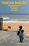 Sind wir bald da?: Reisen mit Kindern. Ein Lesebuch (suhrkamp taschenbuch) - Herausgeber: Susanne Gretter, Julia Ketterer Mitwirkende: Anna Katharina Hahn, Axel Hacke, Hans-Ulrich Treichel, Astrid Lindgren, Julia Franck, Raymond Queneau, Erich Kästner, Katherine Mansfield, Reinhold Batberger, Charles Simmons, Harold Brodkey, Brigitte Schwaiger, Guido Morselli, Vita Andersen, Giani Stuparich, Naja Marie Aidt, Bodo Kirchhoff, T. C. Boyle, Lisa Saint Aubin de Terán, Lisbet Hiide, Ulrich Knellwolf, Julio Cortázar, Marguerite Duras, Marie Luise Kaschnitz, Margit Schreiner, Doris Lessing, Etgar Keret 