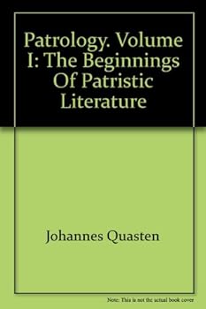Patrology, Vol. I, The Beginnings of Patristic Literature
