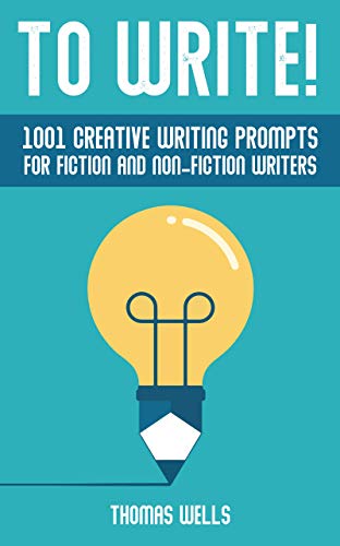 To Write 1001 Creative Writing Prompts For Fiction And Non Fiction Writers Kindle Edition By Wells Thomas Reference Kindle Ebooks Amazon Com