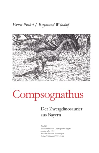 Compsognathus: Der Zwergdinosaurier aus Bayern (Bücher von Ernst Probst über Paläontologie, Band 12)