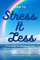 How to Stress It Less: Five Steps to Managing Your Stress and Living Your Best Life 057884267X Book Cover