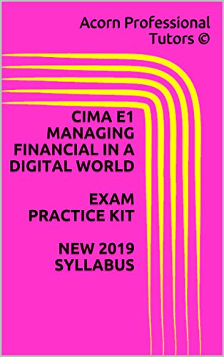 CIMA E1 MANAGING FINANCIAL IN A DIGITAL WORLD EXAM PRACTICE KIT NEW 2019 SYLLABUS (CIMA Operational Level) (English Edition)