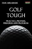 Golf Tough: Practice, Prepare, Perform and Progress (Golf Psychology)