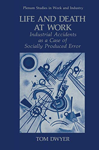 Life and Death at Work: Industrial Accidents as a Case of Socially Produced Error (Springer Studies in Work and Industry)