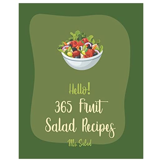 Hello! 365 Fruit Salad Recipes: Best Fruit Salad Cookbook Ever For Beginners [Cranberry Cookbook, Watermelon Recipe, Tropical Fruit Cookbook, Summer Salads Cookbook, Cucumber Salad Recipe] [Book 1]