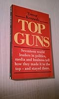 TOP GUNS: Seventeen World Leaders in Politics, Media and Business Tell How They Made It to the Top and Stayed There 0725105496 Book Cover