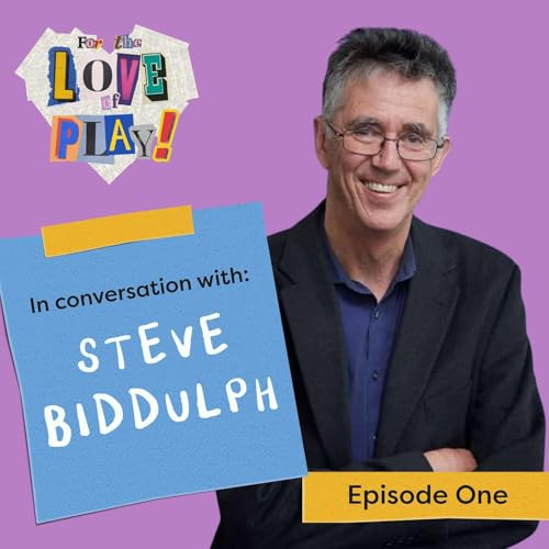Ep 1. Steve Biddulph: Everything That’s Good About Human Beings Came from Playfulness