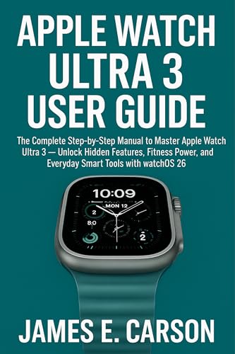 APPLE WATCH ULTRA 3 USER GUIDE: The Complete Step-by-Step manual to Master Apple Watch Ultra 3 ,Unlock Hidden Features, Fitness Power, and Everyday Smart Tools with watchOS 26