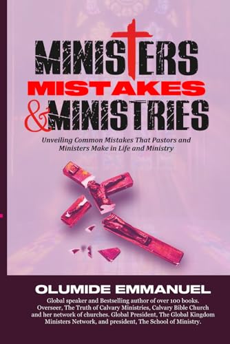 Ministers Mistakes & Ministries: Unveiling Common Mistakes That Pastors And Ministers Make In Life And Ministry