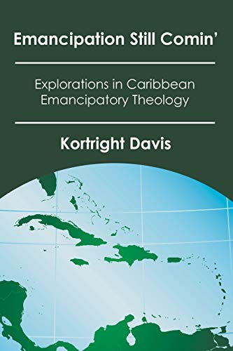 Emancipation Still Comin': Explorations in Caribbean Emancipatory Theology Emancipation Still Comin': Explorations in Caribbean Emancipatory Theology