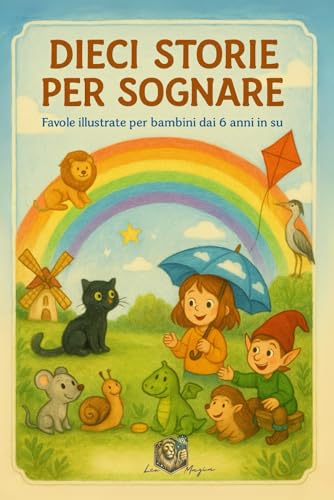 DIECI STORIE PER SOGNARE: Favole illustrate per bambini dai 6 anni in su