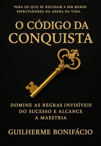 O Código da Conquista: Domine as Regras Invisíveis do Sucesso e Alcance a Maestria com Integridade: Uma Leitura Moderna das Leis do Poder para Alcançar a Maestria com Integridade