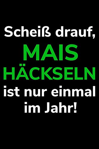 Scheiß drauf, Mais häckseln ist nur einmal im Jahr!: A5 dotted Notizbuch für einen Landwirt oder Lohner in der Landwirtschaft als Geschenk (German Edition)