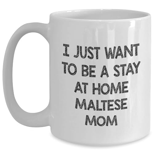 Maltese Dog Mom Humor, Funny Quote I Just Want To Be A Stay At Home Maltese Mom White Coffee Mug Gifts from Friends, Family, Coworkers, Men, Women, to Maltese Dog Owners, Mother's Day Unique Gifts -  CustomCat