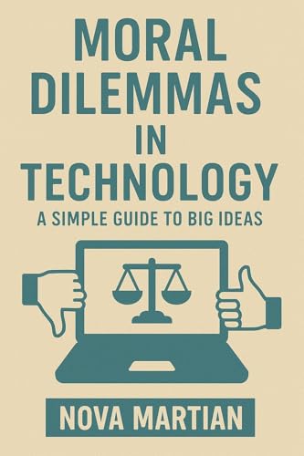 Moral Dilemmas in Technology: A Simple Guide to Big Ideas (English Edition)