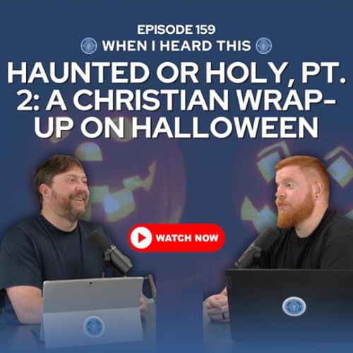 Episode 159 &ndash; Haunted or Holy, Pt. 2: A Christian Wrap-Up on Halloween