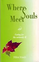 Where Souls Meet: Caring for the Seriously Ill 0970598114 Book Cover
