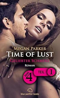 Time of Lust | Band 4 | Teil 1 | Geliebter Schmerz | Roman: Sex, Leidenschaft, Erotik und Lust (Time of Lust Romenteile) von [Megan Parker]