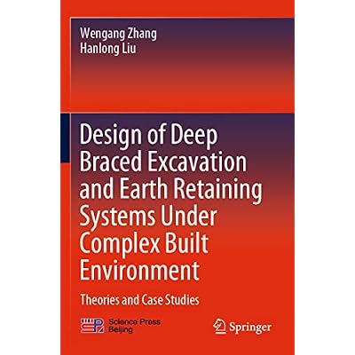 Design of Deep Braced Excavation and Earth Retaining Systems Under Complex Built Environment: Theories and Case Studies