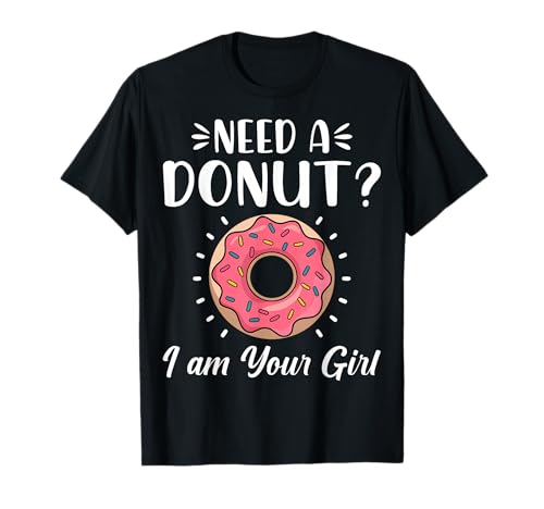 Need a Donut? I Am Your Girl Funny Doughnut Lover Gifts T-Shirt
