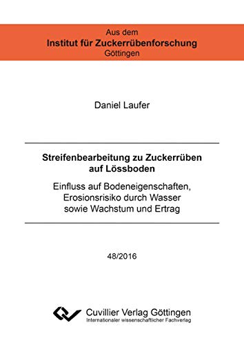 Streifenbearbeitung zu Zuckerrüben auf Lössboden: Einfluss auf Bodeneigenschaften, Erosionsrisiko durch Wasser sowie Wachstum und Ertrag (Aus dem Institut für Zuckerrübenforschung Göttingen)