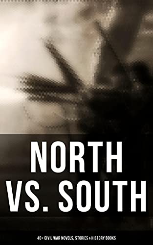 North vs. South: 40+ Civil War Novels, Stories & History Books (English Edition)