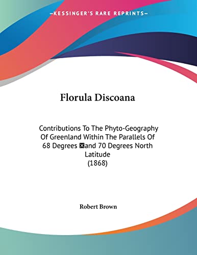 Florula Discoana: Contributions To The Phyto-Geography Of Greenland Within The Parallels Of 68 Degrees ̊and 70 Degrees North Latitude (1868)