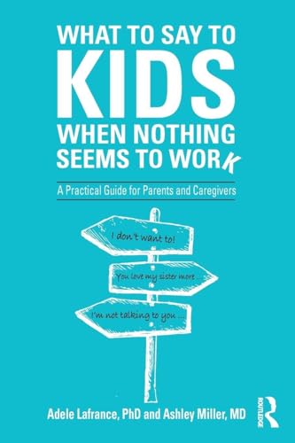 What to Say to Kids When Nothing Seems to Work: A Practical Guide for Parents and Caregivers