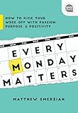 Every Monday Matters: How to Kick Your Week Off with Passion, Purpose, and Positivity (Ignite Reads)