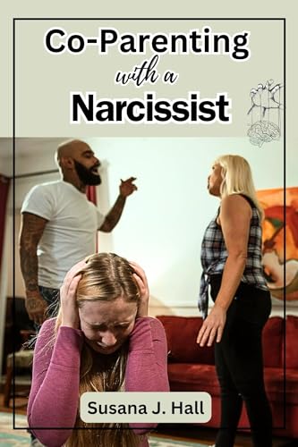 Co-Parenting with a Narcissist: A Comprehensive Guide to Empowering Yourself, Nurturing Emotional Resilience in Your Child, Setting Boundaries, and Thriving ... Through Parallel Parenting (English Edition)