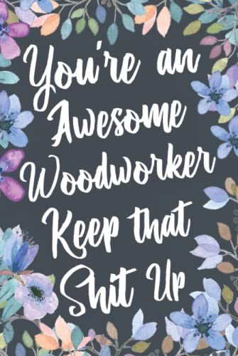 You're An Awesome Woodworker Keep That Shit Up: Funny Joke Appreciation & Encouragement Gift Idea for Woodworkers. Thank You Gag Notebook Journal & Sketch Diary Present. image 2