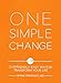 One Simple Change: Surprisingly Easy Ways to Transform Your Life
