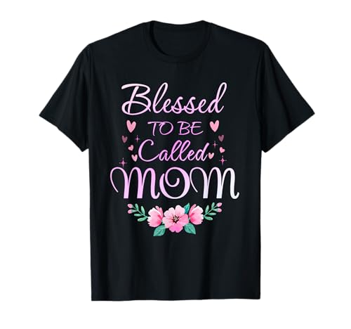 Blessed to Be Called Mom Cute Flowers Mothers Day Women T-Shirt